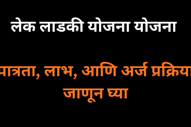 “लेक लाडकी योजना म्हणजे काय? पात्रता, लाभ, आणि अर्ज प्रक्रिया जाणून घ्या”