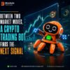 BETWEEN TWO MARKET MOVES, A CRYPTO TRADING BOT FINDS THE NEXT SIGNAL