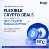 THE NEW ROUTE TO FLEXIBLE CRYPTO DEALS WITH OTC CRYPTO TRADING